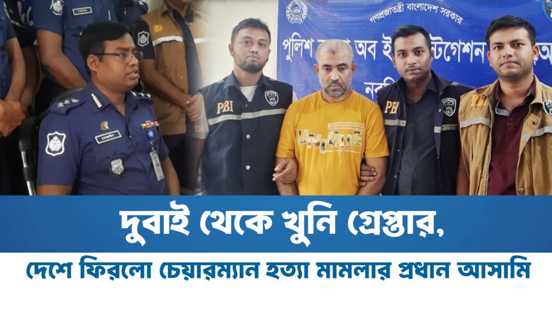 দুবাই থেকে খুনি গ্রেপ্তার, দেশে ফিরলো চেয়ারম্যান হত্যা মামলার প্রধান আসামি