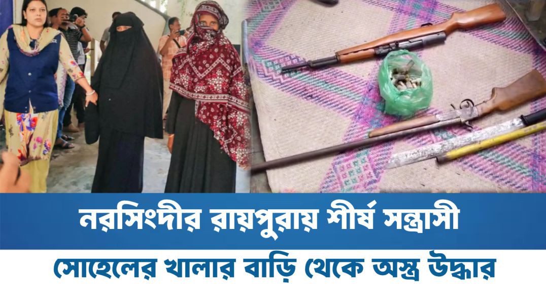 ⁣নরসিংদীর রায়পুরায় শীর্ষ সন্ত্রাসী সোহেলের খালার বাড়ি থেকে অস্ত্র উদ্ধার