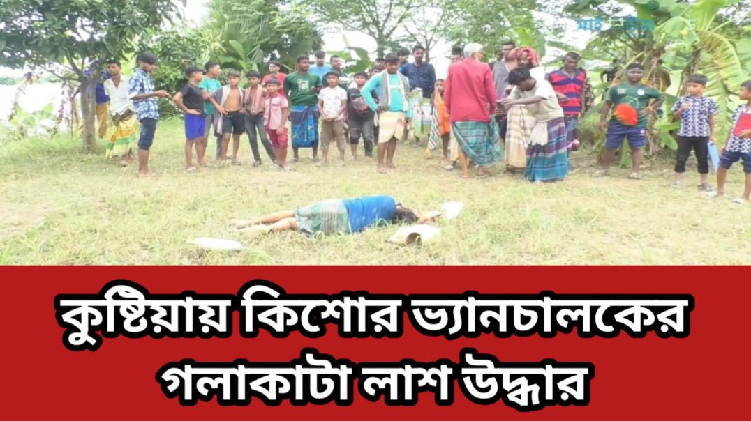 ⁣কুমারখালীতে  ভ্যানচালকের গলাকাটা লাশ উদ্ধার  আটক ৪।