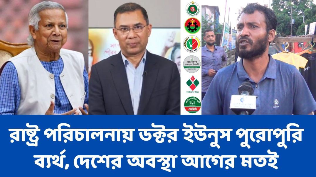 রাষ্ট্র পরিচালনায় ডক্টর ইউনুস পুরোপুরি ব্যর্থ, দেশের অবস্থা আগের মতই