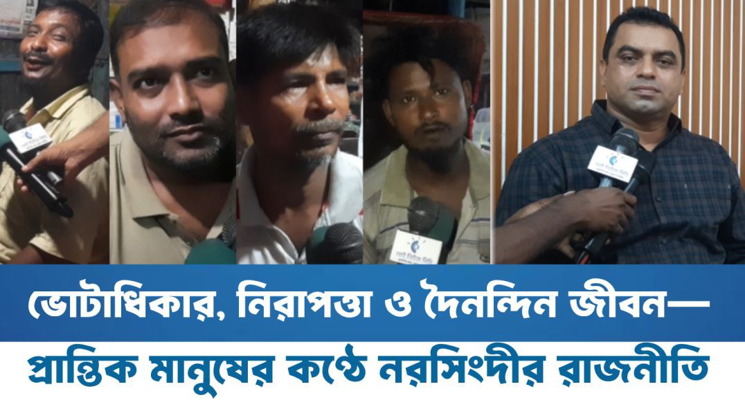 ⁣ভোটাধিকার, নিরাপত্তা ও দৈনন্দিন জীবন—প্রান্তিক মানুষের কণ্ঠে নরসিংদীর রাজনীতি